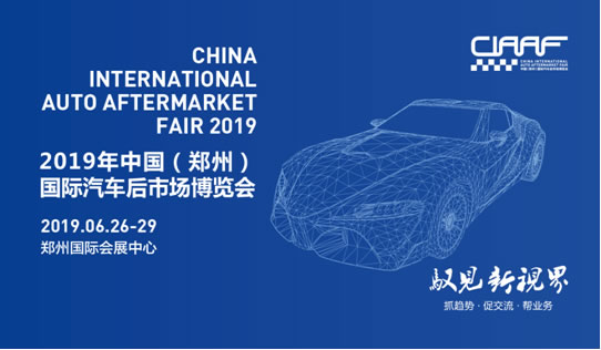 2019“CIAAF郑州展”抢滩汽车后市场，这些亮点必须get到！